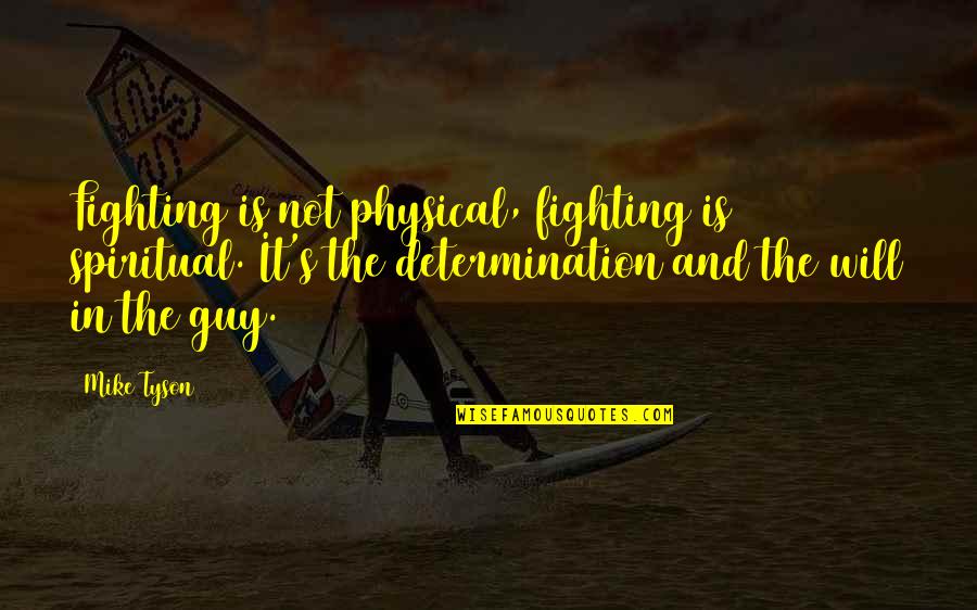 Noel Dempsey Quotes By Mike Tyson: Fighting is not physical, fighting is spiritual. It's