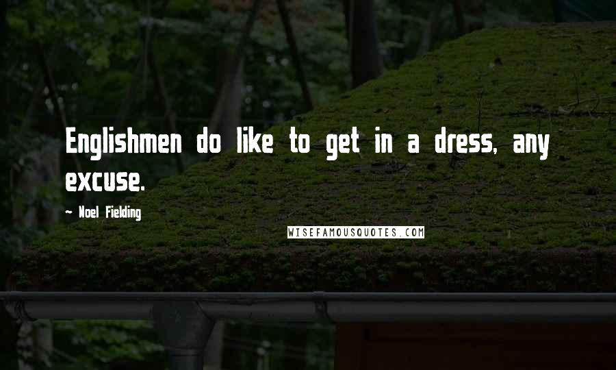 Noel Fielding quotes: Englishmen do like to get in a dress, any excuse.