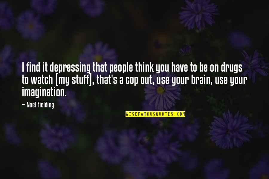 Noel Fielding Quotes By Noel Fielding: I find it depressing that people think you