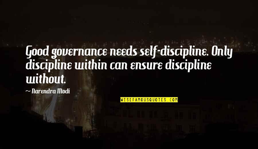 Noel Furlong Quotes By Narendra Modi: Good governance needs self-discipline. Only discipline within can