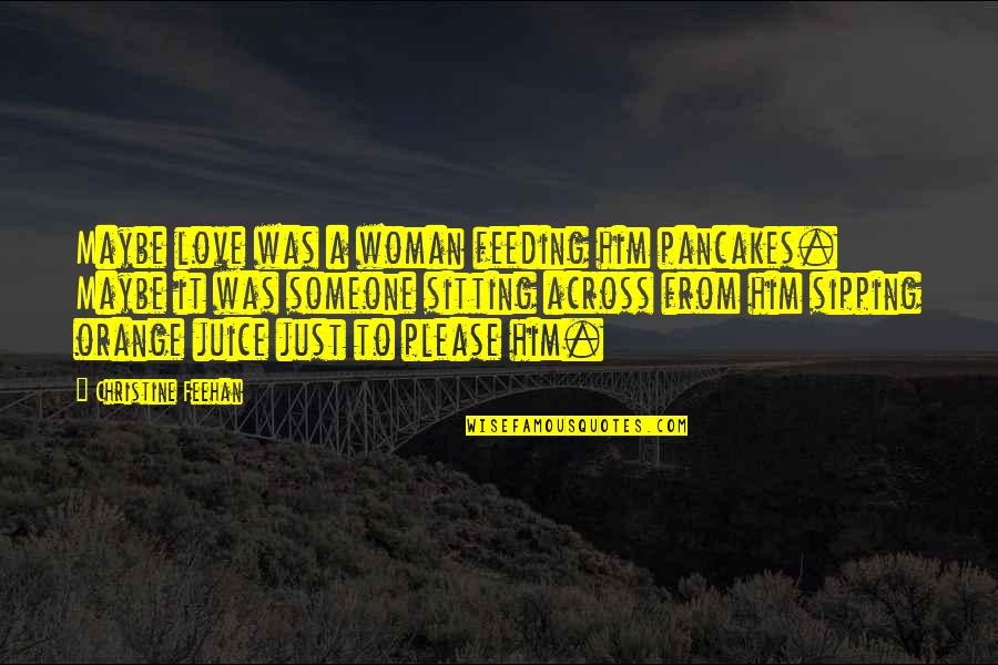 Noel Gallgher Quotes By Christine Feehan: Maybe love was a woman feeding him pancakes.
