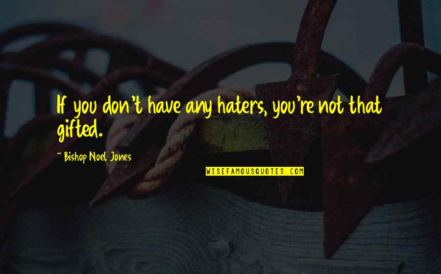 Noel Jones Quotes By Bishop Noel Jones: If you don't have any haters, you're not