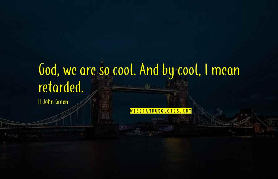 Noel Jones Quotes By John Green: God, we are so cool. And by cool,