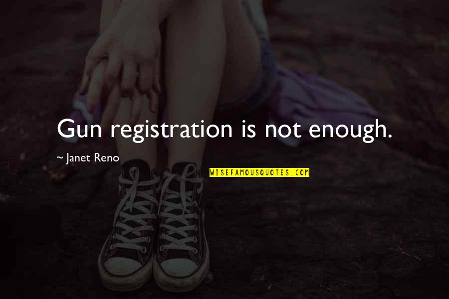 Noel Kahn Quotes By Janet Reno: Gun registration is not enough. Noel Kahn Quotes By Janet Reno: Gun registration is not enough.