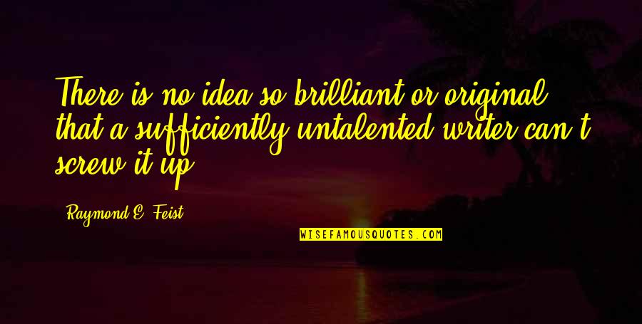 Noel Odell Quotes By Raymond E. Feist: There is no idea so brilliant or original Noel Odell Quotes By Raymond E. Feist: There is no idea so brilliant or original