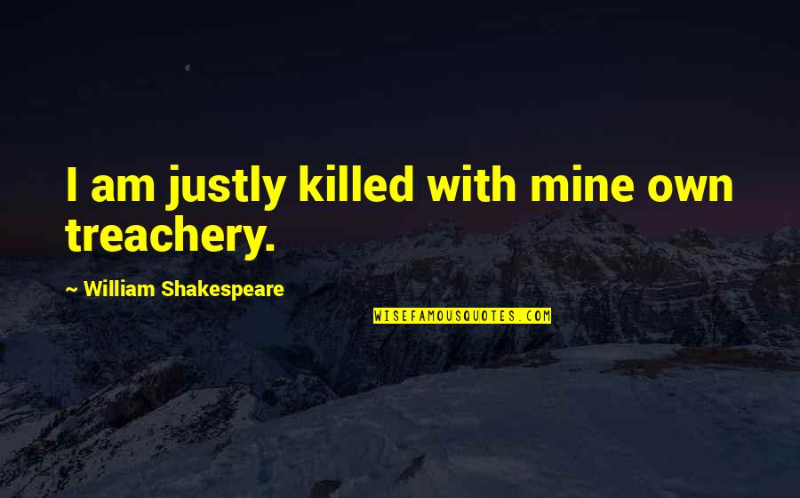 Noel Paul Stookey Quotes By William Shakespeare: I am justly killed with mine own treachery.
