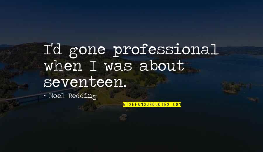 Noel Redding Quotes By Noel Redding: I'd gone professional when I was about seventeen.