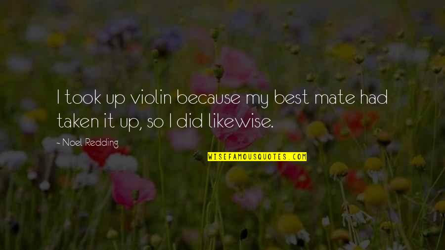 Noel Redding Quotes By Noel Redding: I took up violin because my best mate