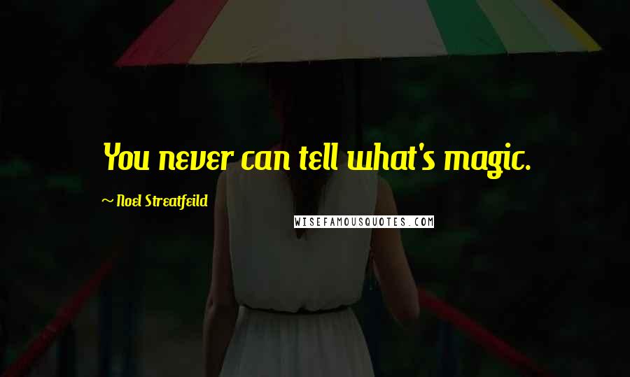 Noel Streatfeild quotes: You never can tell what's magic. Noel Streatfeild quotes: You never can tell what's magic.