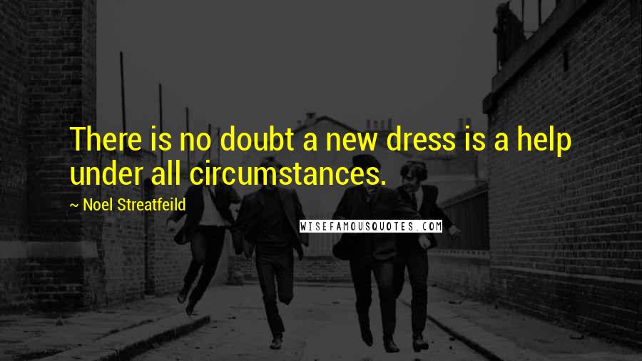 Noel Streatfeild quotes: There is no doubt a new dress is a help under all circumstances.