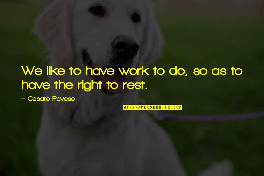 Noel Streatfeild Quotes By Cesare Pavese: We like to have work to do, so Noel Streatfeild Quotes By Cesare Pavese: We like to have work to do, so