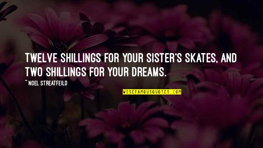 Noel Streatfeild Quotes By Noel Streatfeild: Twelve shillings for your sister's skates, and two