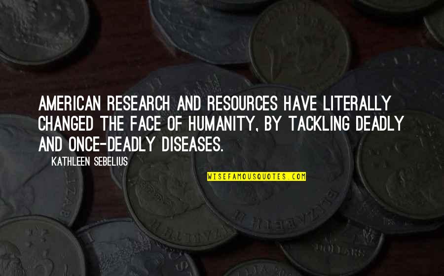 Noel Woodroffe Quotes By Kathleen Sebelius: American research and resources have literally changed the Noel Woodroffe Quotes By Kathleen Sebelius: American research and resources have literally changed the