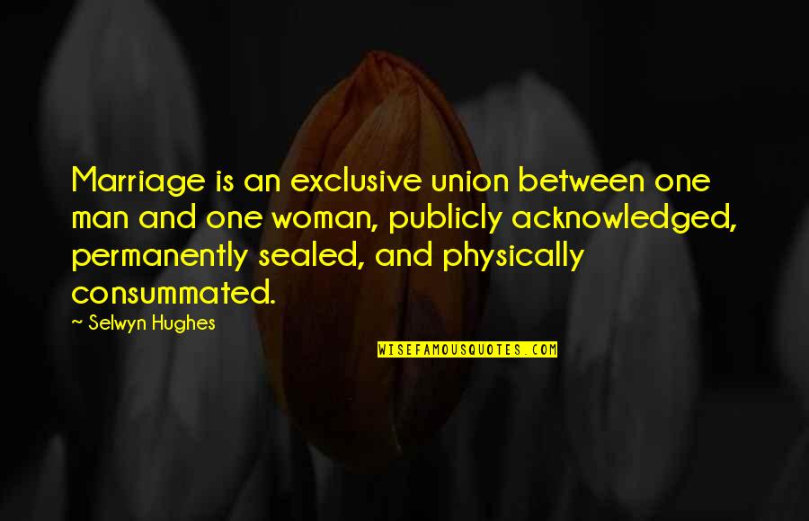 Noel Woodroffe Quotes By Selwyn Hughes: Marriage is an exclusive union between one man Noel Woodroffe Quotes By Selwyn Hughes: Marriage is an exclusive union between one man