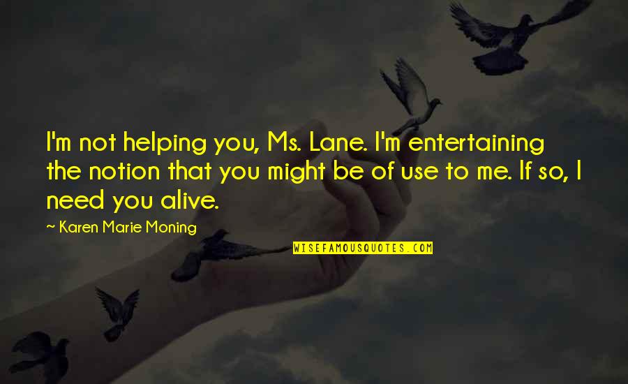 Noela Evans Quotes By Karen Marie Moning: I'm not helping you, Ms. Lane. I'm entertaining