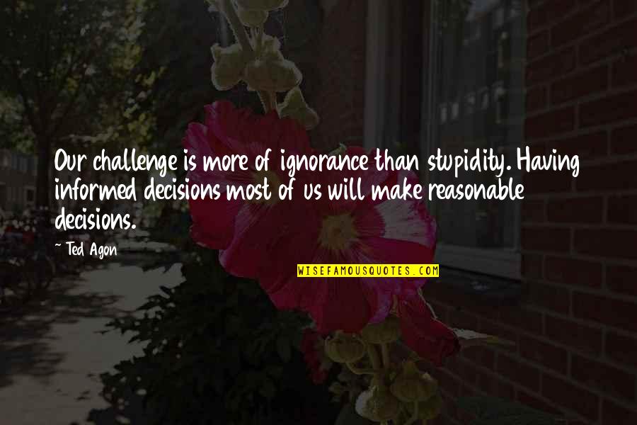 Noelani Condominium Quotes By Ted Agon: Our challenge is more of ignorance than stupidity. Noelani Condominium Quotes By Ted Agon: Our challenge is more of ignorance than stupidity.