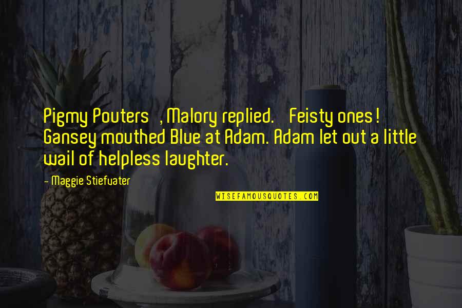 Noele Gordon Quotes By Maggie Stiefvater: Pigmy Pouters', Malory replied. 'Feisty ones!' Gansey mouthed Noele Gordon Quotes By Maggie Stiefvater: Pigmy Pouters', Malory replied. 'Feisty ones!' Gansey mouthed