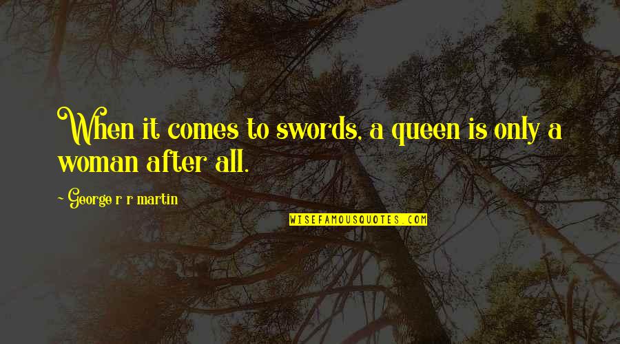 Noeline Pereira Quotes By George R R Martin: When it comes to swords, a queen is