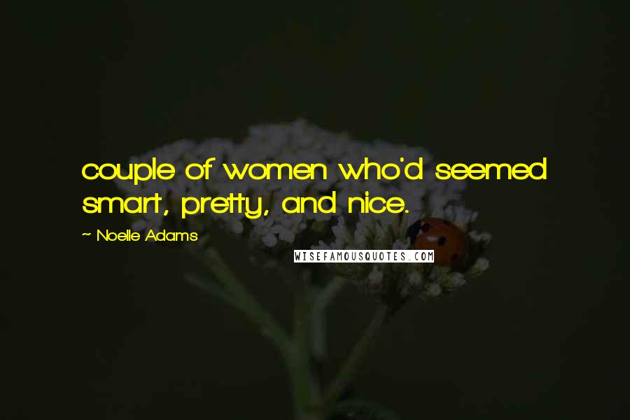 Noelle Adams quotes: couple of women who'd seemed smart, pretty, and nice.