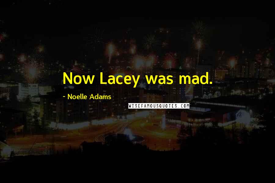 Noelle Adams quotes: Now Lacey was mad.