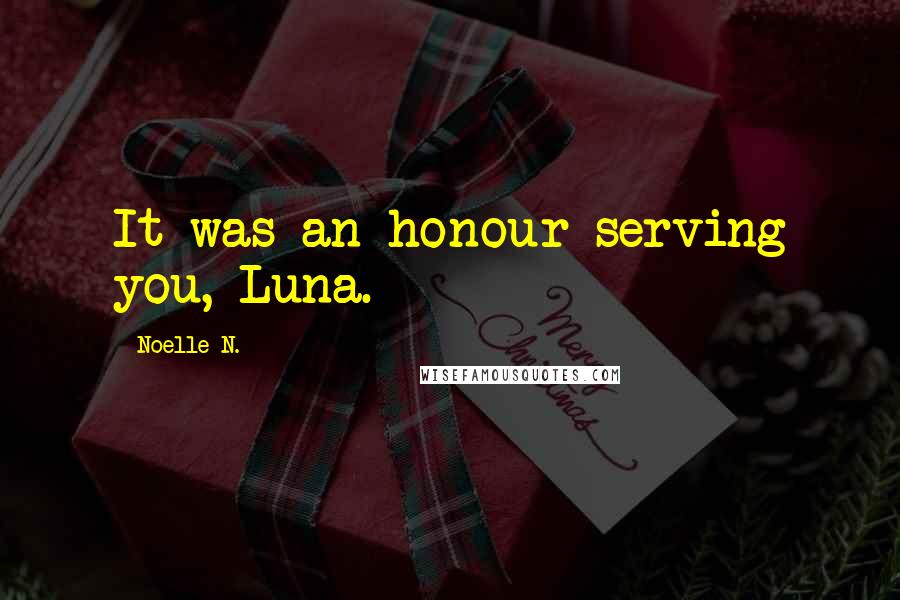 Noelle N. quotes: It was an honour serving you, Luna.