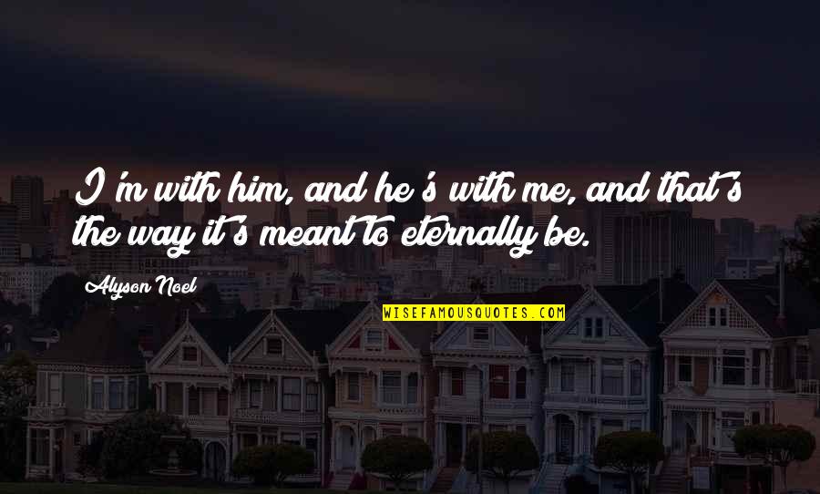 Noel's Quotes By Alyson Noel: I'm with him, and he's with me, and