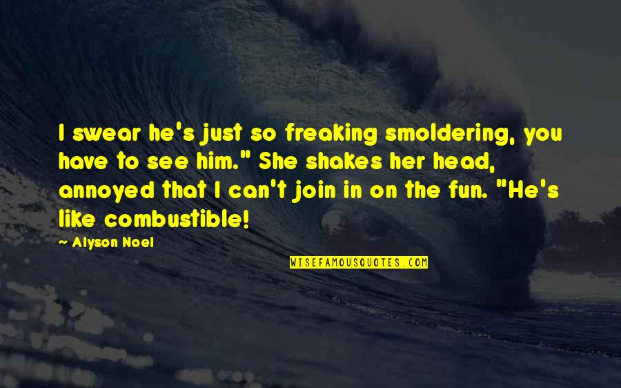 Noel's Quotes By Alyson Noel: I swear he's just so freaking smoldering, you