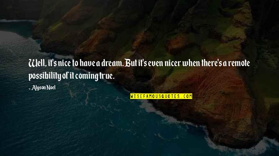 Noel's Quotes By Alyson Noel: Well, it's nice to have a dream. But