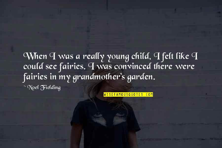 Noel's Quotes By Noel Fielding: When I was a really young child, I