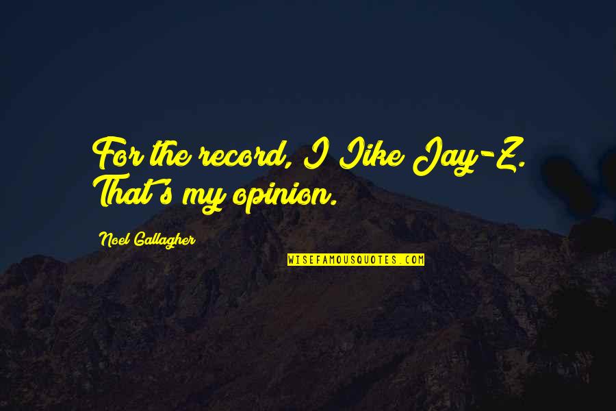 Noel's Quotes By Noel Gallagher: For the record, I Iike Jay-Z. That's my