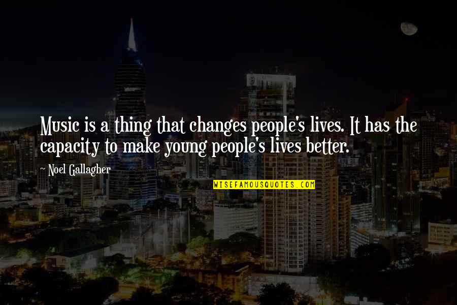 Noel's Quotes By Noel Gallagher: Music is a thing that changes people's lives.