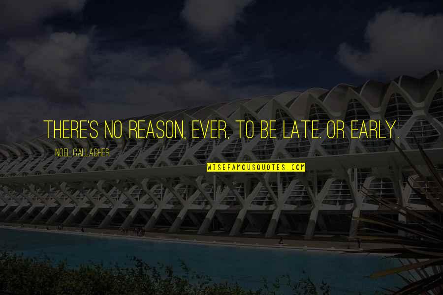 Noel's Quotes By Noel Gallagher: There's no reason, ever, to be late. Or