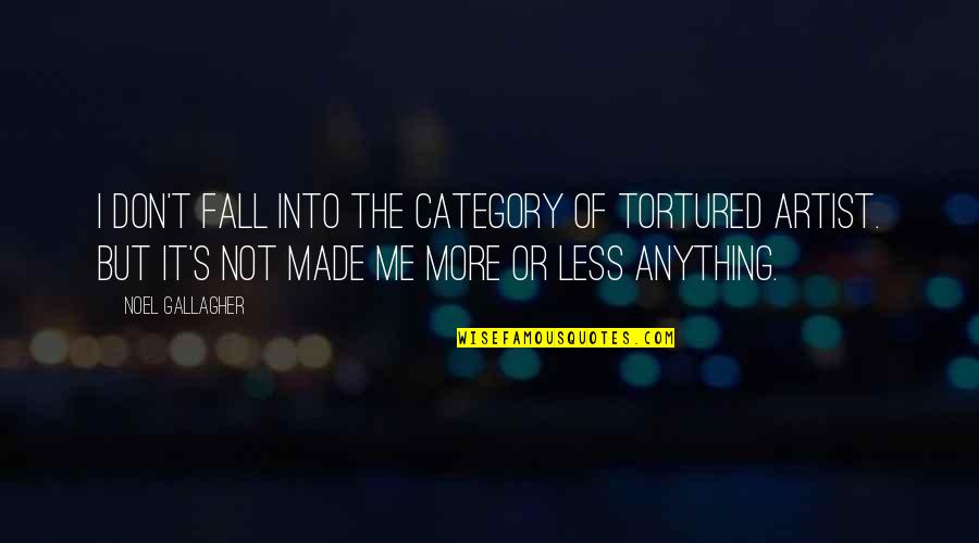 Noel's Quotes By Noel Gallagher: I don't fall into the category of tortured