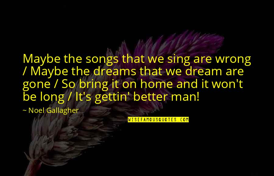 Noel's Quotes By Noel Gallagher: Maybe the songs that we sing are wrong