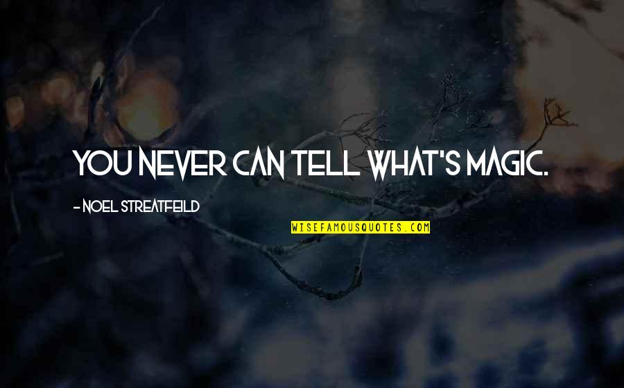 Noel's Quotes By Noel Streatfeild: You never can tell what's magic.