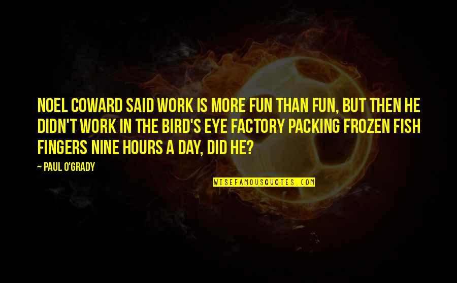 Noel's Quotes By Paul O'Grady: Noel Coward said work is more fun than