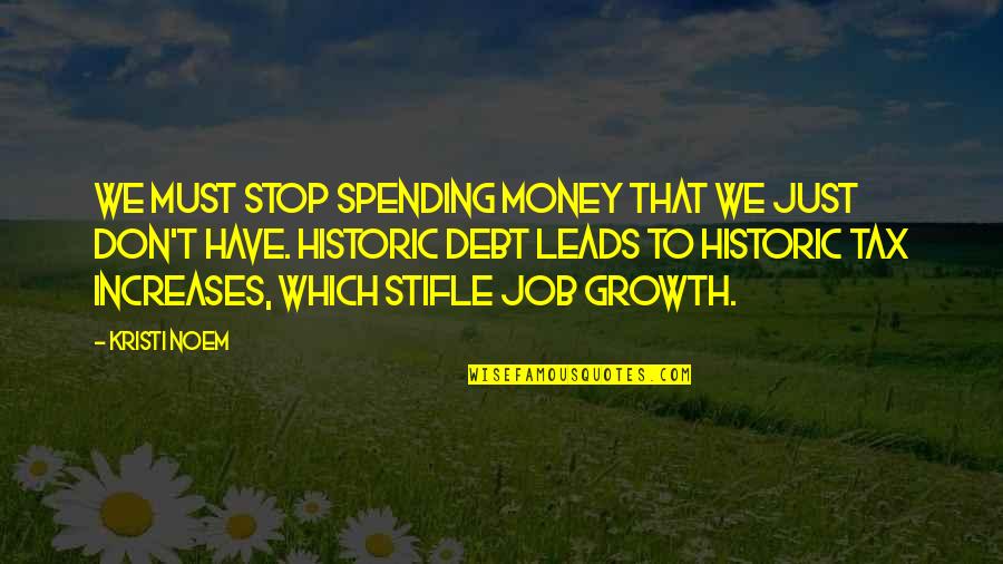 Noem Quotes By Kristi Noem: We must stop spending money that we just