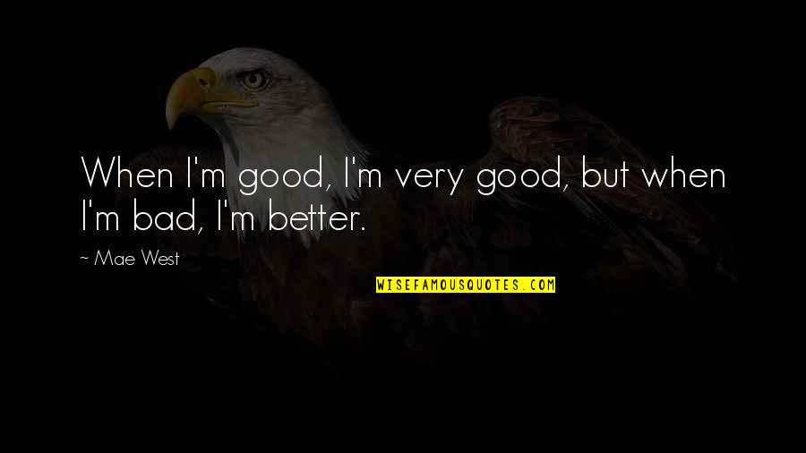 Noema Quotes By Mae West: When I'm good, I'm very good, but when