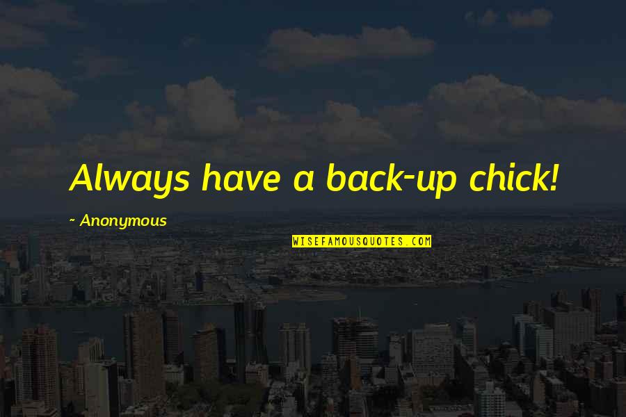 Noemi Quotes By Anonymous: Always have a back-up chick! Noemi Quotes By Anonymous: Always have a back-up chick!