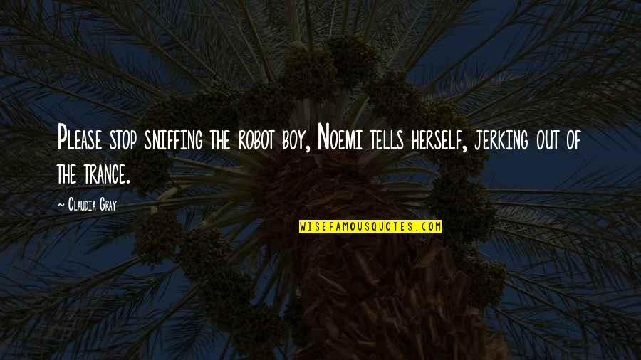 Noemi Quotes By Claudia Gray: Please stop sniffing the robot boy, Noemi tells