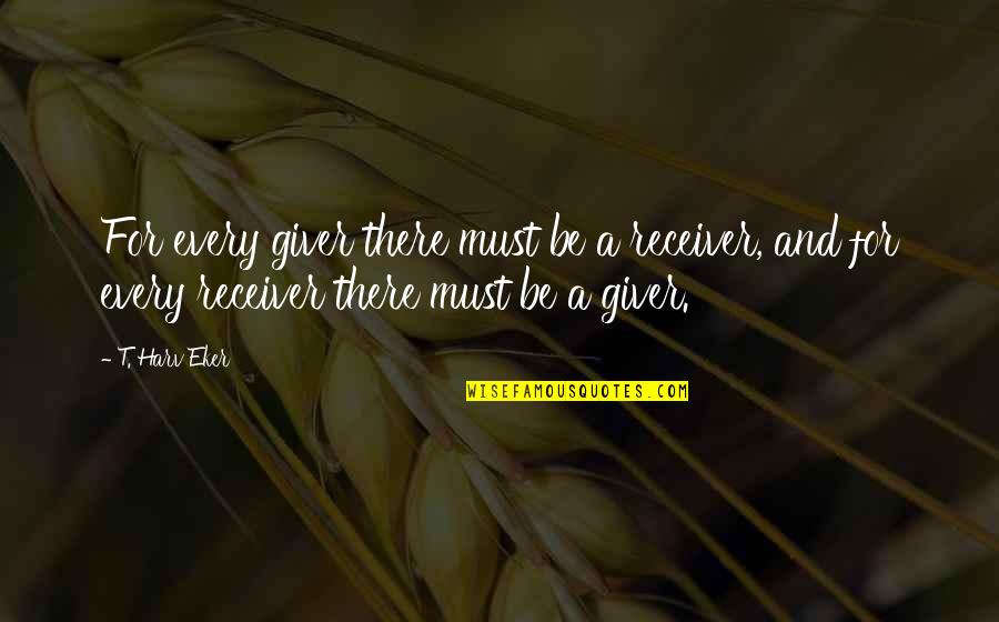 Noemy Hernandez Quotes By T. Harv Eker: For every giver there must be a receiver,