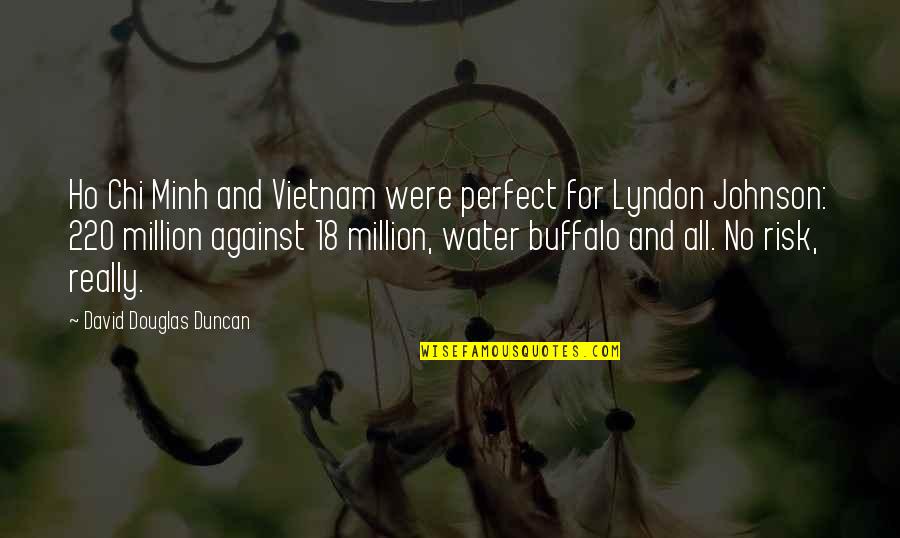 Noemy Loveless Nmcusd Quotes By David Douglas Duncan: Ho Chi Minh and Vietnam were perfect for Noemy Loveless Nmcusd Quotes By David Douglas Duncan: Ho Chi Minh and Vietnam were perfect for