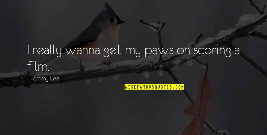 Noemy Loveless Nmcusd Quotes By Tommy Lee: I really wanna get my paws on scoring Noemy Loveless Nmcusd Quotes By Tommy Lee: I really wanna get my paws on scoring