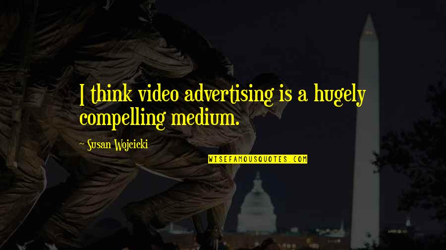 Noen Eubanks Quotes By Susan Wojcicki: I think video advertising is a hugely compelling Noen Eubanks Quotes By Susan Wojcicki: I think video advertising is a hugely compelling
