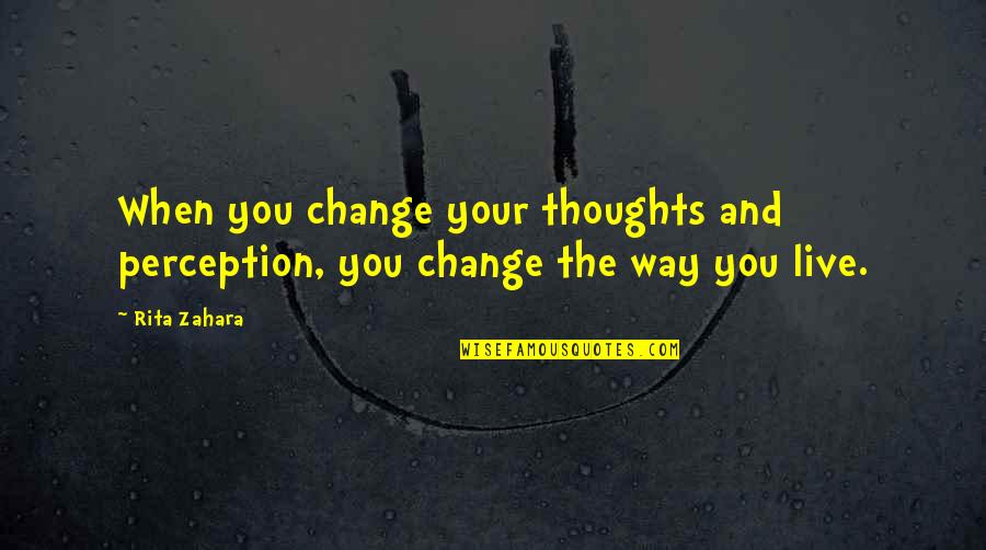 Noerenberg Gardens Quotes By Rita Zahara: When you change your thoughts and perception, you