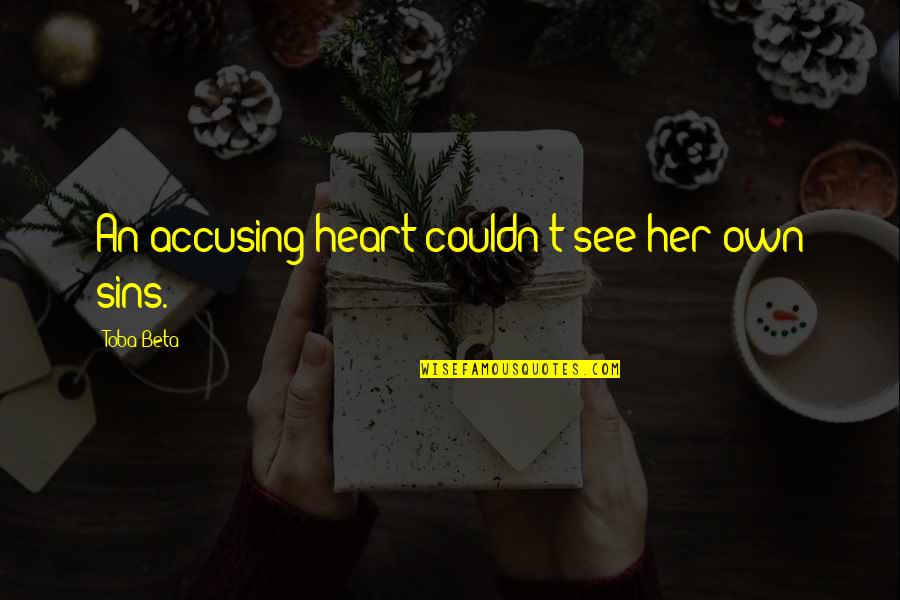 Noerr Law Quotes By Toba Beta: An accusing heart couldn't see her own sins. Noerr Law Quotes By Toba Beta: An accusing heart couldn't see her own sins.