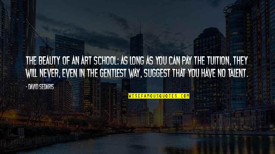 Noerstrum Quotes By David Sedaris: The beauty of an art school: as long