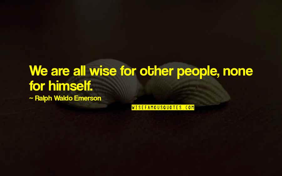 Noerstrum Quotes By Ralph Waldo Emerson: We are all wise for other people, none