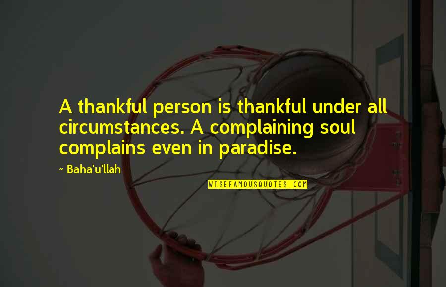 Noeru Tomokuta Quotes By Baha'u'llah: A thankful person is thankful under all circumstances.