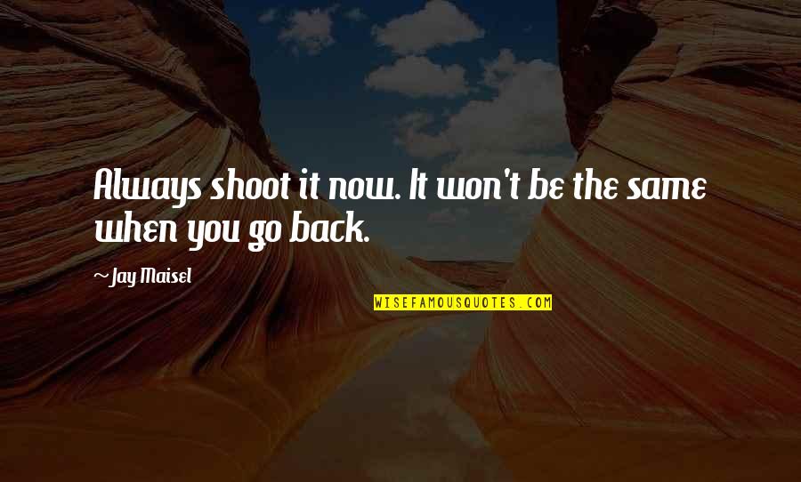 Noeru Tomokuta Quotes By Jay Maisel: Always shoot it now. It won't be the